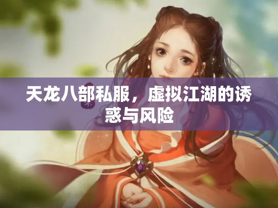 天龙八部私服，虚拟江湖的诱惑与风险