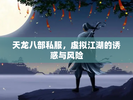 天龙八部私服，虚拟江湖的诱惑与风险