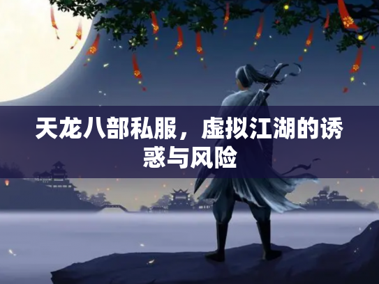 天龙八部私服，虚拟江湖的诱惑与风险