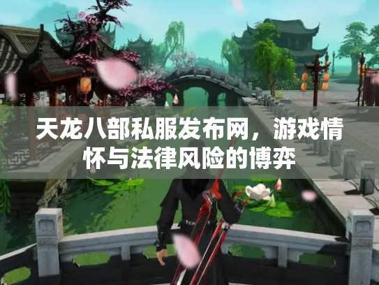天龙八部私服发布网，游戏情怀与法律风险的博弈