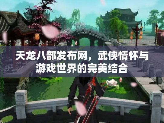 天龙八部发布网，武侠情怀与游戏世界的完美结合