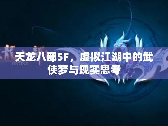 天龙八部SF，虚拟江湖中的武侠梦与现实思考