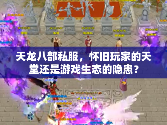 天龙八部私服，怀旧玩家的天堂还是游戏生态的隐患？
