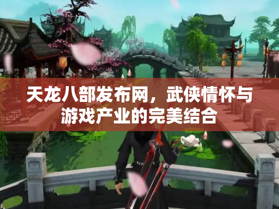 天龙八部发布网，武侠情怀与游戏产业的完美结合