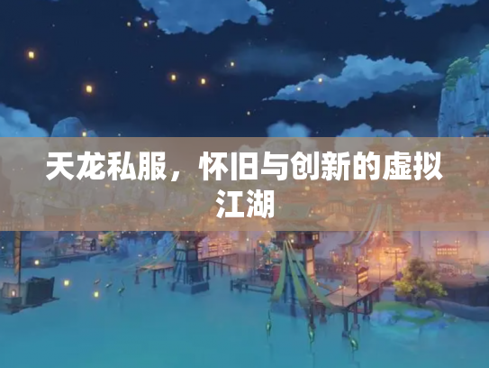 天龙私服，怀旧与创新的虚拟江湖