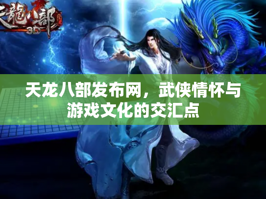 天龙八部发布网，武侠情怀与游戏文化的交汇点
