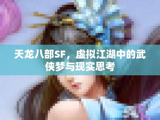 天龙八部SF，虚拟江湖中的武侠梦与现实思考