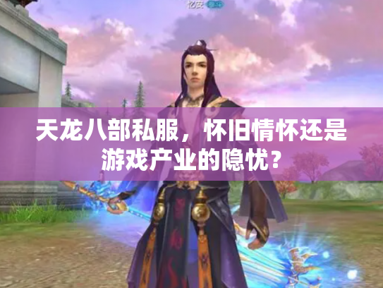 天龙八部私服，怀旧情怀还是游戏产业的隐忧？