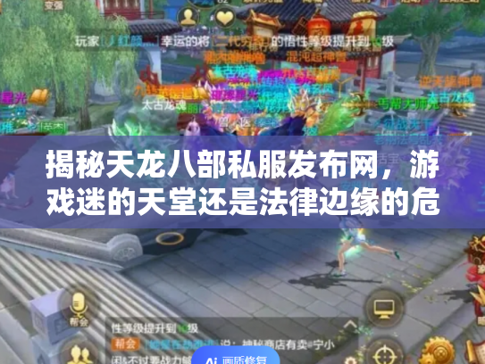 揭秘天龙八部私服发布网，游戏迷的天堂还是法律边缘的危险地带？