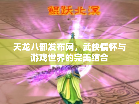 天龙八部发布网，武侠情怀与游戏世界的完美结合