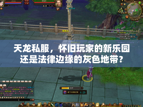 天龙私服，怀旧玩家的新乐园还是法律边缘的灰色地带？