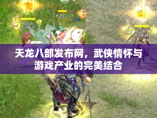 天龙八部发布网，武侠情怀与游戏产业的完美结合