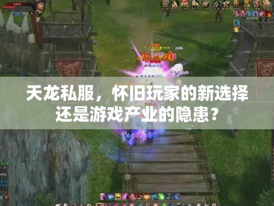 天龙私服，怀旧玩家的新选择还是游戏产业的隐患？