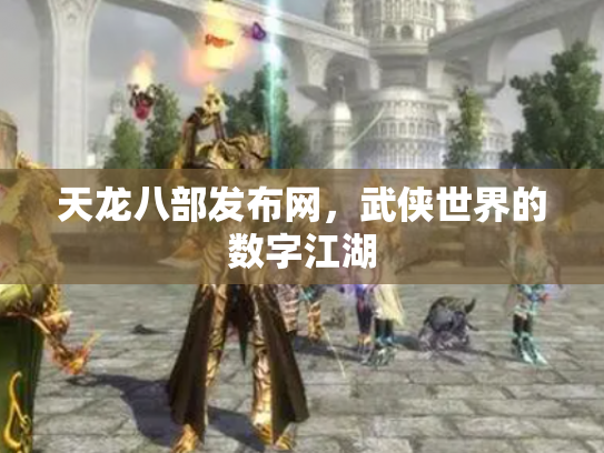 天龙八部发布网，武侠世界的数字江湖