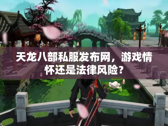 天龙八部私服发布网，游戏情怀还是法律风险？
