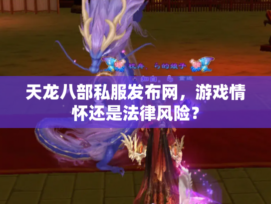 天龙八部私服发布网，游戏情怀还是法律风险？
