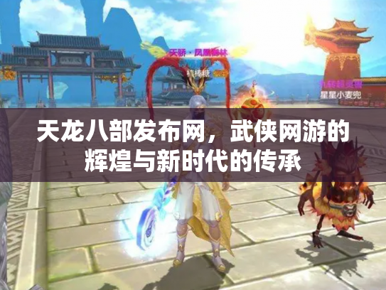 天龙八部发布网，武侠网游的辉煌与新时代的传承