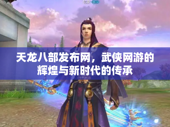 天龙八部发布网，武侠网游的辉煌与新时代的传承