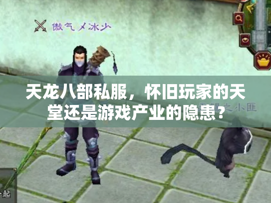 天龙八部私服，怀旧玩家的天堂还是游戏产业的隐患？