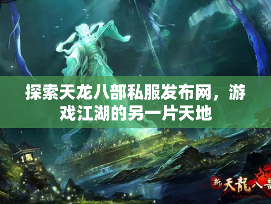 探索天龙八部私服发布网，游戏江湖的另一片天地