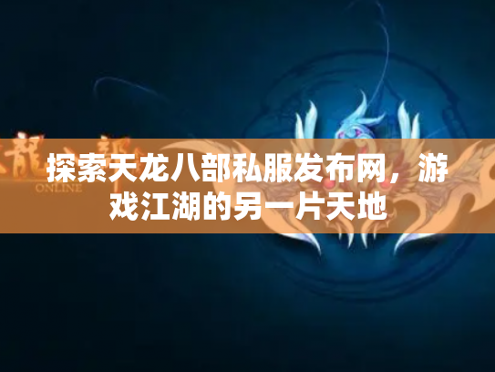 探索天龙八部私服发布网，游戏江湖的另一片天地