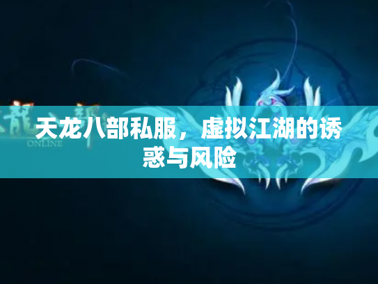 天龙八部私服，虚拟江湖的诱惑与风险