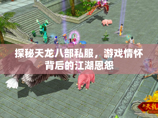 探秘天龙八部私服，游戏情怀背后的江湖恩怨