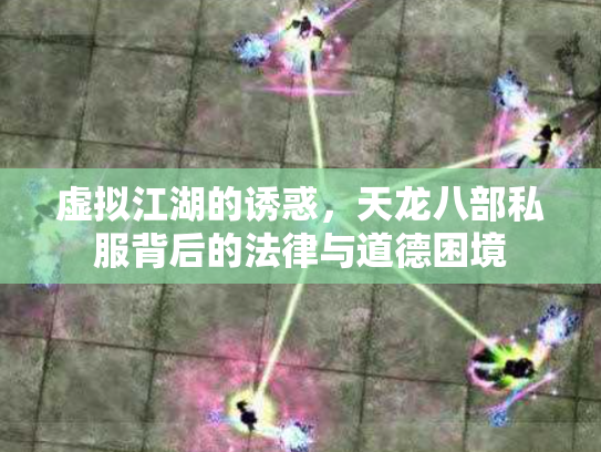 虚拟江湖的诱惑，天龙八部私服背后的法律与道德困境
