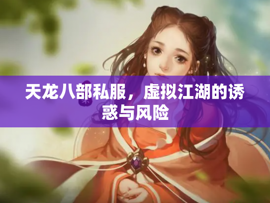 天龙八部私服，虚拟江湖的诱惑与风险