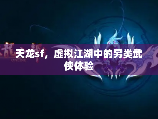 天龙sf，虚拟江湖中的另类武侠体验