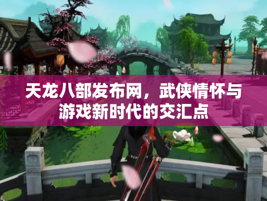 天龙八部发布网，武侠情怀与游戏新时代的交汇点