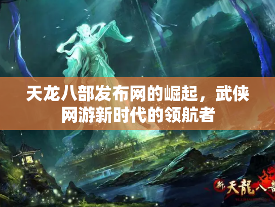 天龙八部发布网的崛起，武侠网游新时代的领航者