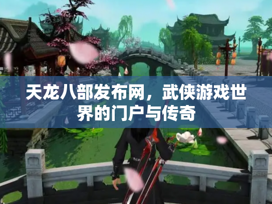 天龙八部发布网，武侠游戏世界的门户与传奇