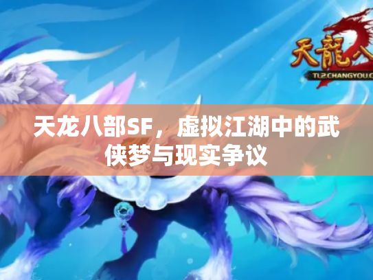 天龙八部SF，虚拟江湖中的武侠梦与现实争议