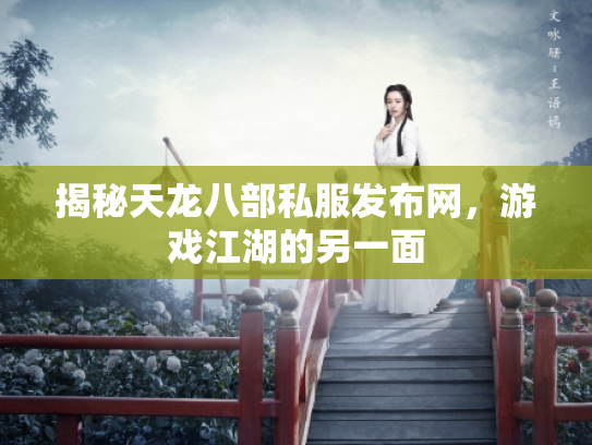 揭秘天龙八部私服发布网，游戏江湖的另一面