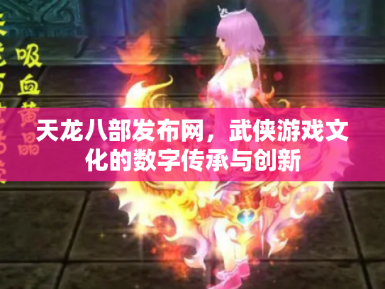 天龙八部发布网，武侠游戏文化的数字传承与创新