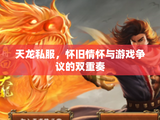 天龙私服，怀旧情怀与游戏争议的双重奏