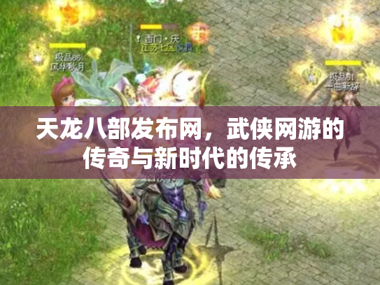 天龙八部发布网，武侠网游的传奇与新时代的传承