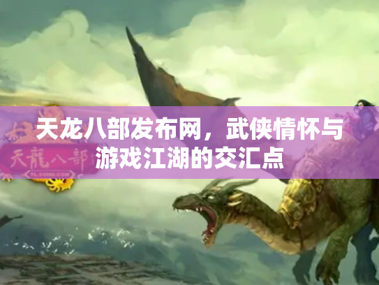 天龙八部发布网，武侠情怀与游戏江湖的交汇点