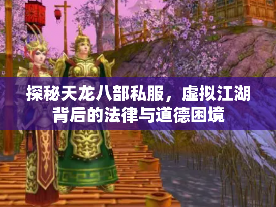 探秘天龙八部私服，虚拟江湖背后的法律与道德困境