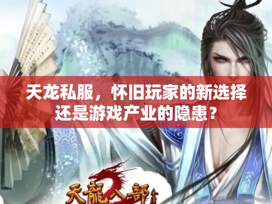 天龙私服，怀旧玩家的新选择还是游戏产业的隐患？