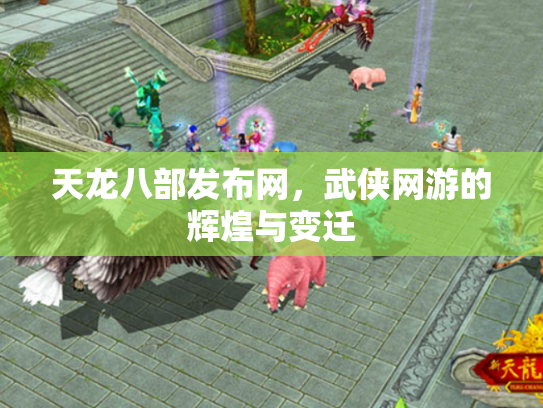 天龙八部发布网，武侠网游的辉煌与变迁