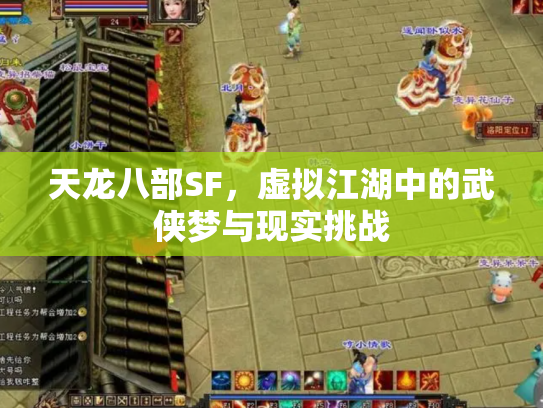 天龙八部SF，虚拟江湖中的武侠梦与现实挑战