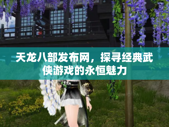 天龙八部发布网，探寻经典武侠游戏的永恒魅力