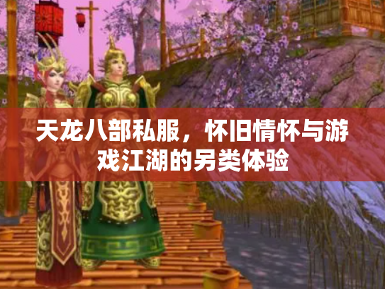 天龙八部私服，怀旧情怀与游戏江湖的另类体验