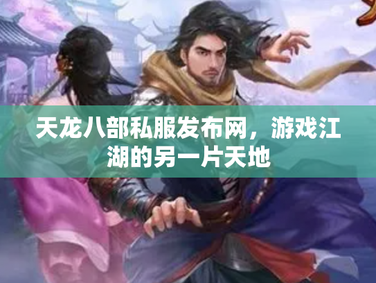 天龙八部私服发布网，游戏江湖的另一片天地