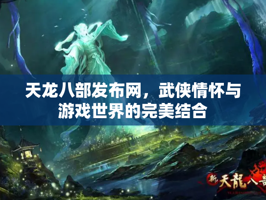 天龙八部发布网，武侠情怀与游戏世界的完美结合