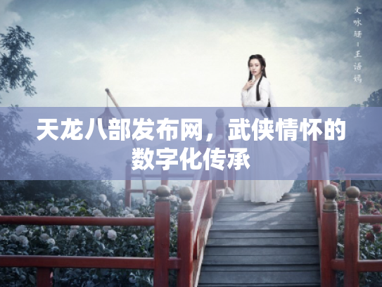 天龙八部发布网，武侠情怀的数字化传承
