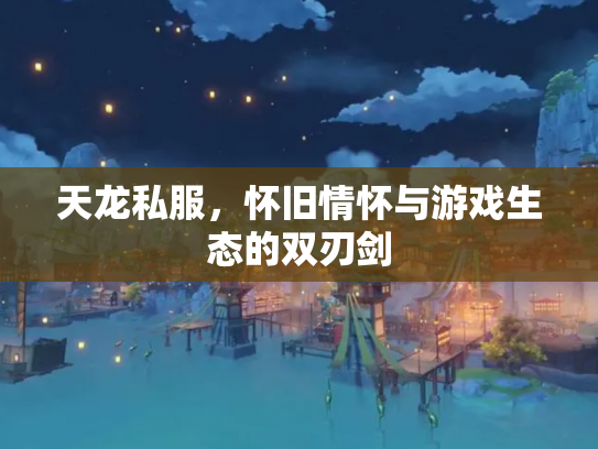 天龙私服，怀旧情怀与游戏生态的双刃剑