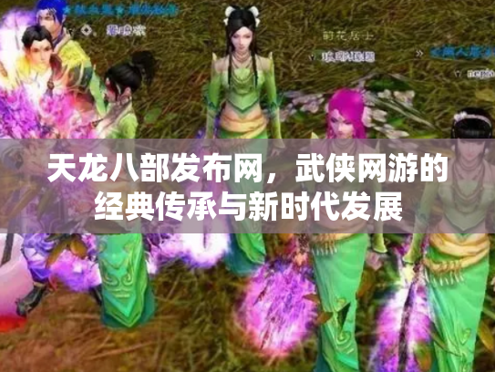 天龙八部发布网，武侠网游的经典传承与新时代发展